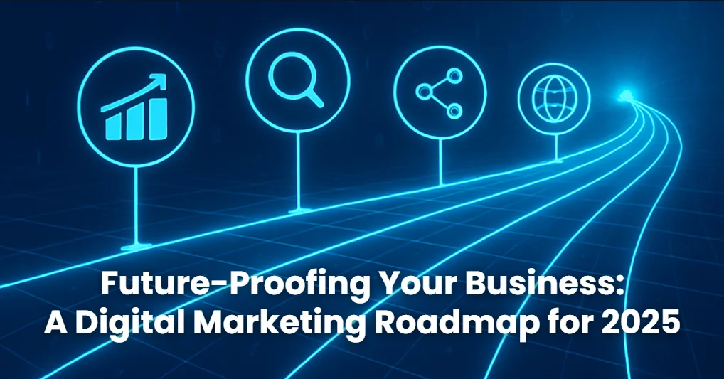 Future-Proofing Your Business: A Digital Marketing Roadmap for 2025 1 Cover image for a blog titled "Future-Proofing Your Business: A Digital Marketing Roadmap for 2025."